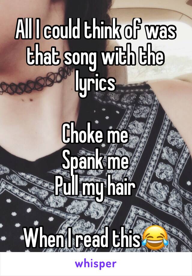 Luna reccomend Choke me spank me pull my hair lyrics