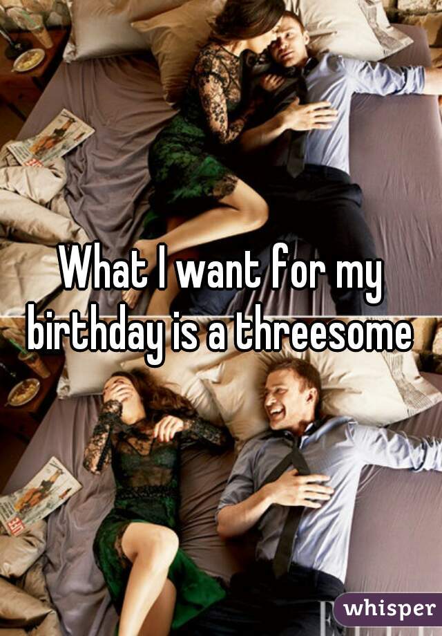 Serpentine reccomend My birthday threesome