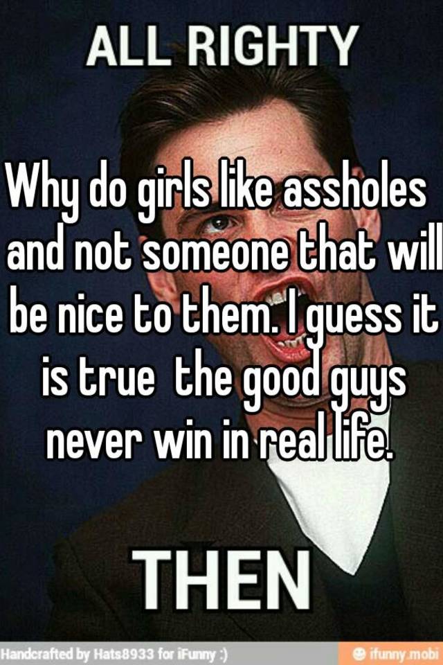 Why are all girls assholes
